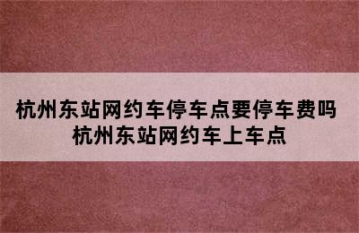 杭州东站网约车停车点要停车费吗 杭州东站网约车上车点
